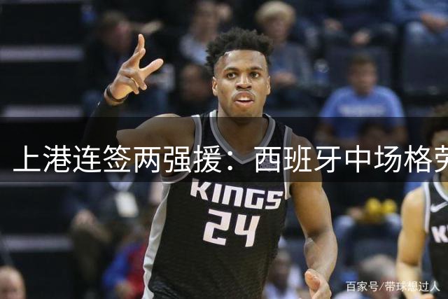 上港连签两强援：西班牙中场格劳租借加盟 国脚黄嘉辉同步来投